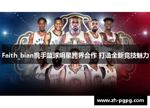 Faith_bian携手篮球明星跨界合作 打造全新竞技魅力
