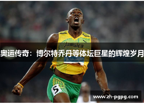奥运传奇：博尔特乔丹等体坛巨星的辉煌岁月