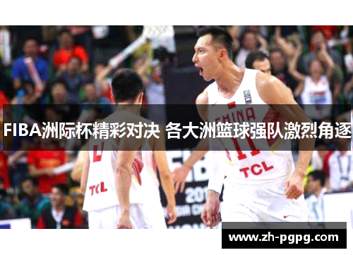 FIBA洲际杯精彩对决 各大洲篮球强队激烈角逐