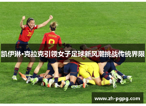 凯伊琳·克拉克引领女子足球新风潮挑战传统界限
